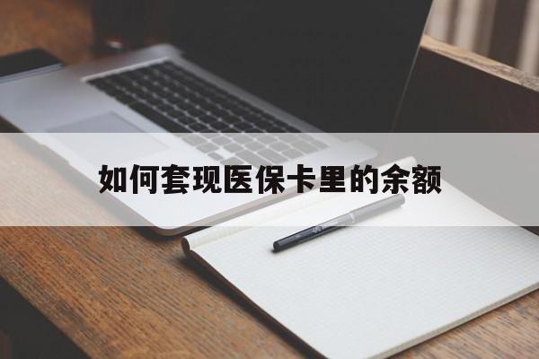 遂宁如何套现医保卡里的余额(医保怎么能套现)