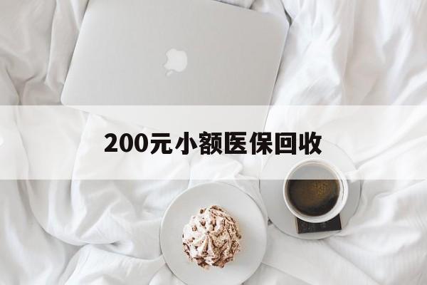 遂宁200元小额医保回收(小额医保取现)