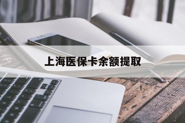 遂宁上海医保卡余额提取(上海医保卡余额提取方法)