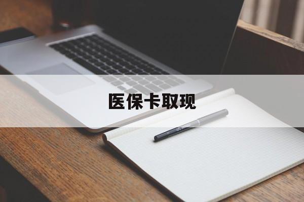 遂宁医保卡取现(北京医保卡取现)