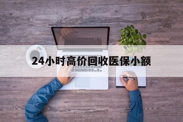 遂宁24小时高价回收医保小额(300以内医保提取微信)