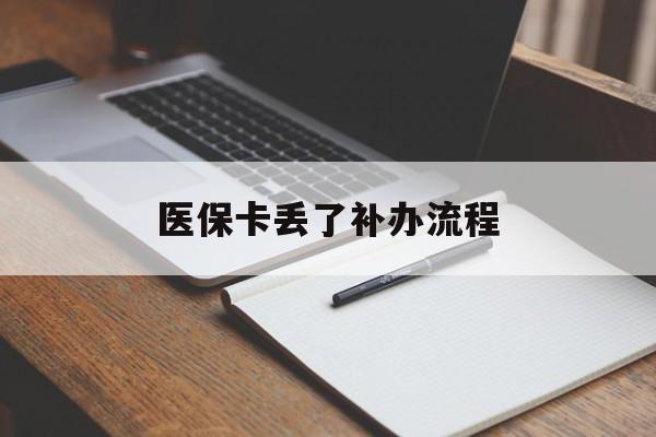 遂宁医保卡丢了补办流程(医保卡丢失的补办流程)
