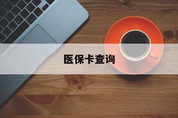 遂宁医保卡查询(医保卡查询怎么查的)